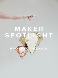 maker spotlight : prospect goods