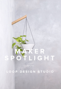 maker spotlight : loop design studio